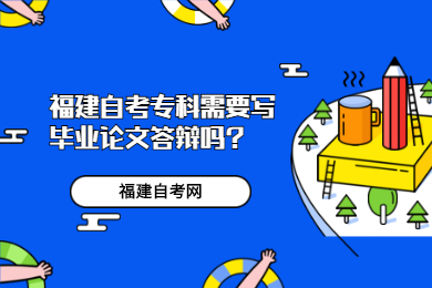 福建自考?？菩枰獙懏厴I(yè)論文答辯嗎?