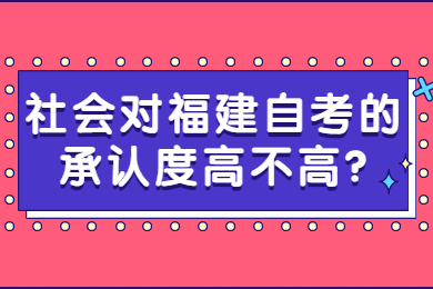 社會對福建自考的承認度高不高