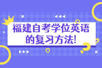 福建自考學位英語的復(fù)習方法