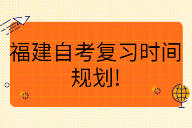 福建自考復習時間規(guī)劃