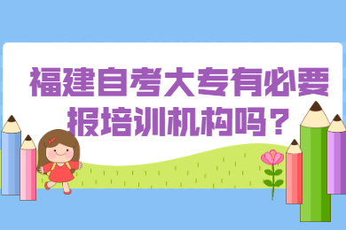 福建自考大專有必要報培訓機構(gòu)嗎
