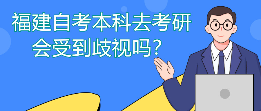 福建自考本科去考研會(huì)受到歧視嗎？
