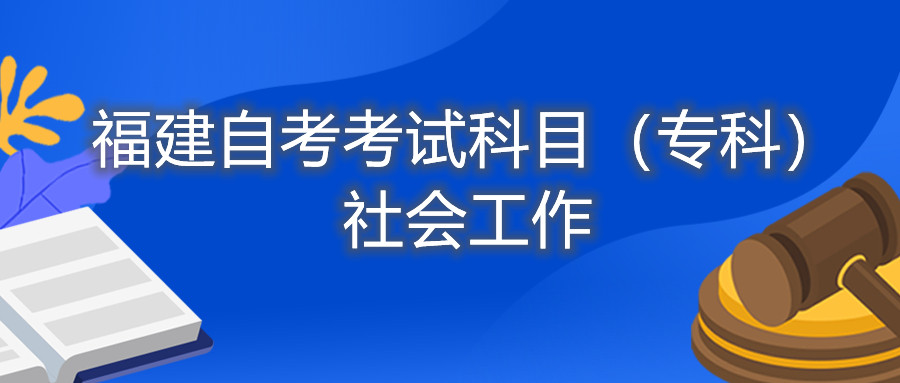 2022年4月福建自考：社會工作(?？?考試科目