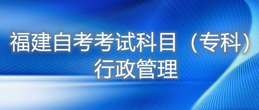 2022年4月福建自考：行政管理(?？?考試科目