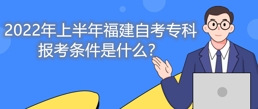 2022年上半年福建自考?？茍?bào)考條件是什么？