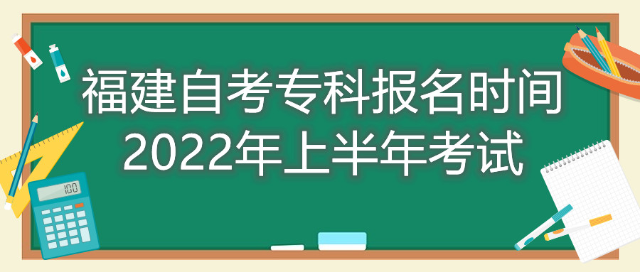 福建自考?？茍竺麜r間2022年上半年考試