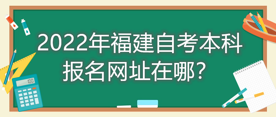 2022年福建自考本科報(bào)名網(wǎng)址在哪？