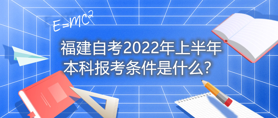 福建自考2022年上半年本科報(bào)考條件是什么？