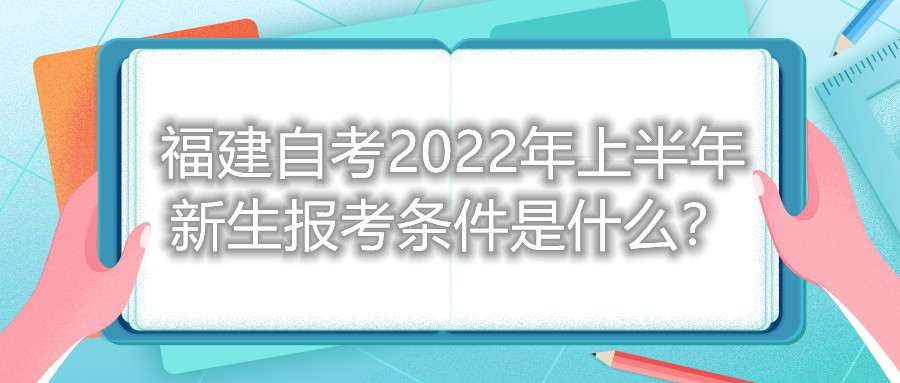 福建自考2022年上半年新生報考條件是什么？