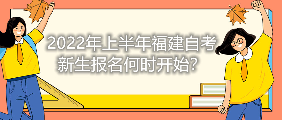 2022年上半年福建自考新生報(bào)名何時(shí)開始？