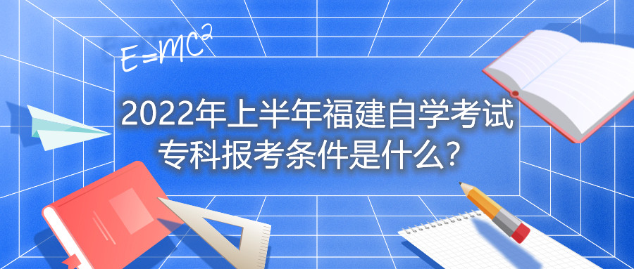 2022年上半年福建自學(xué)考試?？茍?bào)考條件是什么？