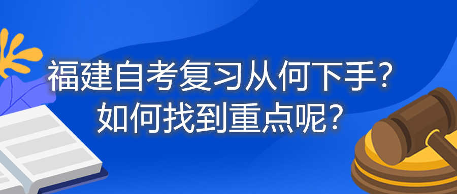 福建自考復(fù)習(xí)從何下手？如何找到重點(diǎn)呢？
