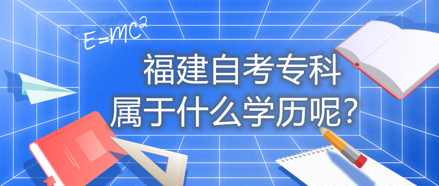 福建自考?？茖儆谑裁磳W(xué)歷呢？