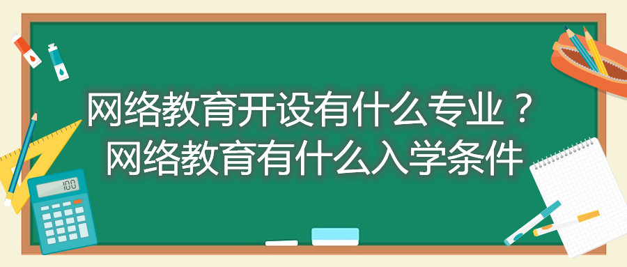 福建自考網(wǎng)絡(luò)教育開設(shè)有什么專業(yè)？網(wǎng)絡(luò)教育有什么入學條件