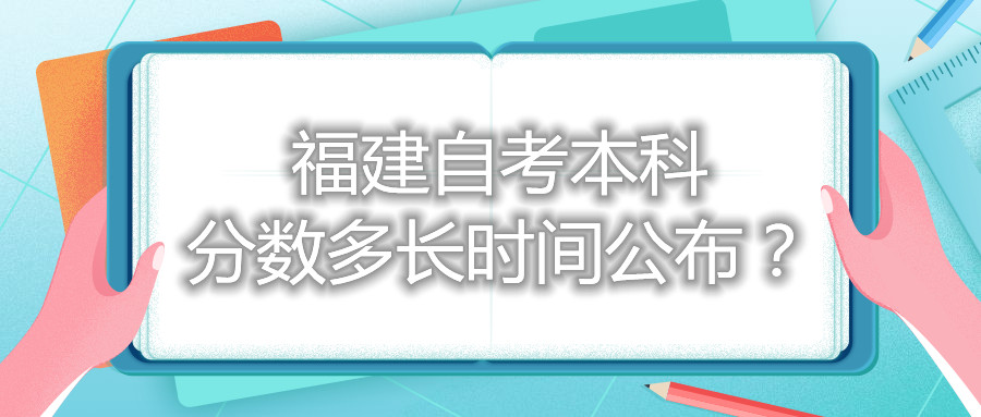 福建自考本科分數(shù)多長時間公布？