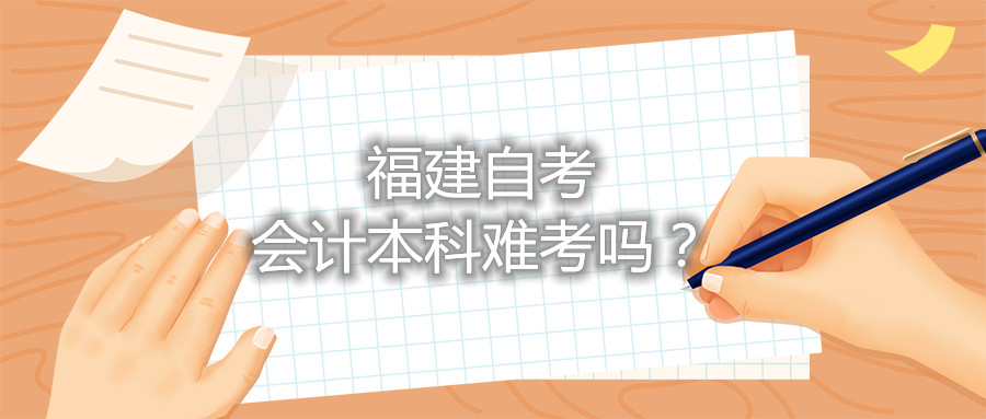 福建自考會計(jì)本科難考嗎？