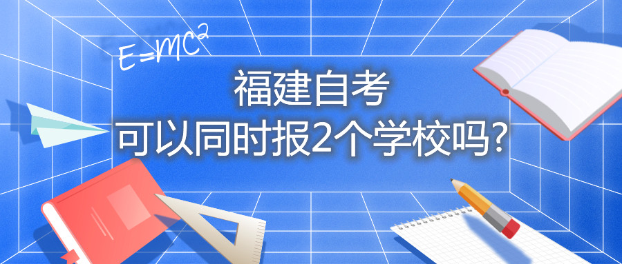 福建自考可以同時報2個學(xué)校嗎?